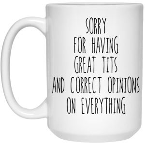 Sorry For Having Great Tits And Correct Opinions Mug 3