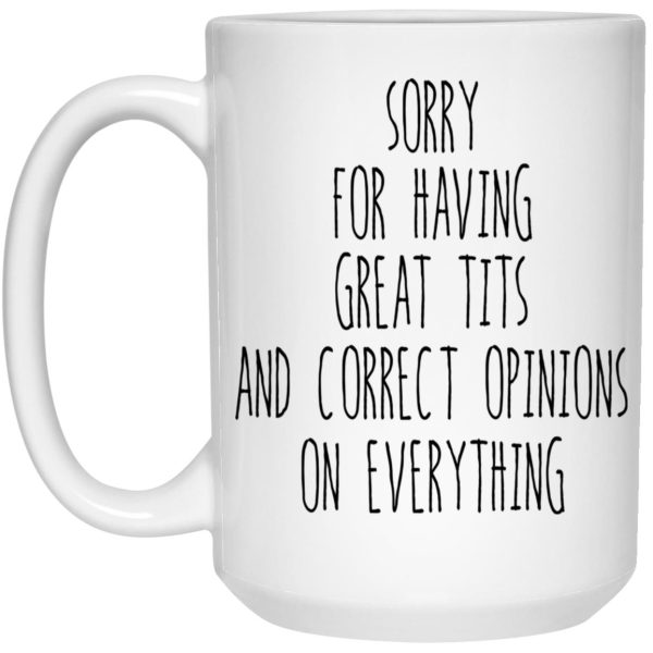 Sorry For Having Great Tits And Correct Opinions Mug