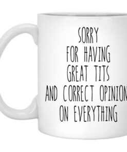 Sorry For Having Great Tits And Correct Opinions Mug 5
