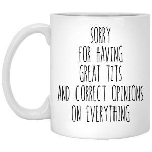 Sorry For Having Great Tits And Correct Opinions Mug 5