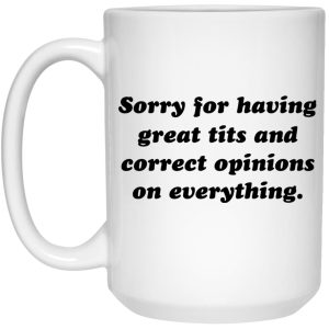 Sorry For Having Great Tits And Correct Opinions On Everything Mugs 2