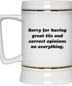 Sorry For Having Great Tits And Correct Opinions On Everything Mugs 2 Sorry For Having Great Tits And Correct Opinions On Everything Mugs 3