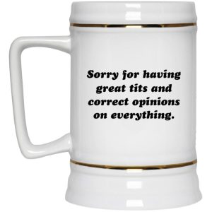 Sorry For Having Great Tits And Correct Opinions On Everything Mugs 3