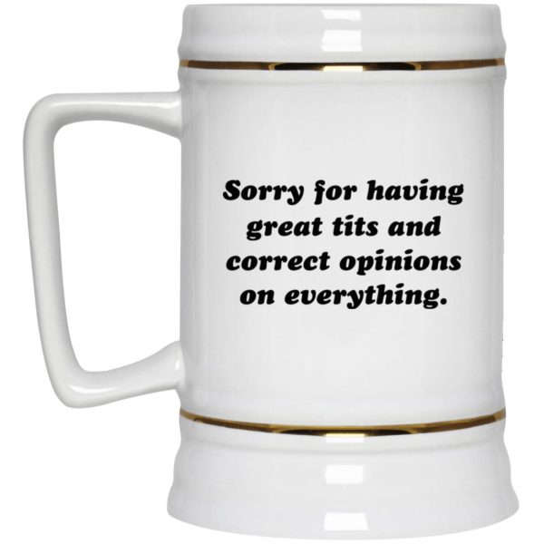 Sorry For Having Great Tits And Correct Opinions On Everything Mugs