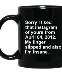 Sorry I Liked That Instagram Of Yours From April 04 2012 Mugs 1