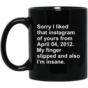 Sorry I Liked That Instagram Of Yours From April 04 2012 Mugs 1