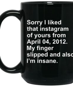 Sorry I Liked That Instagram Of Yours From April 04 2012 Mugs 1 Sorry I Liked That Instagram Of Yours From April 04 2012 Mugs 2