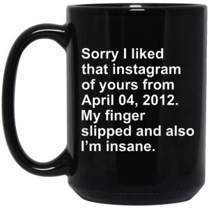 Sorry I Liked That Instagram Of Yours From April 04 2012 Mugs 2