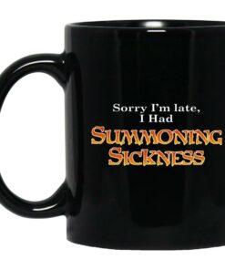 Sorry Im Late I Had Summoning Sickness Mugs 1