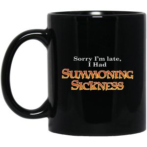 Sorry Im Late I Had Summoning Sickness Mugs 1