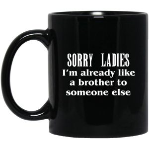 Sorry Ladies I’m Already Like A Brother To Someone Else Mugs