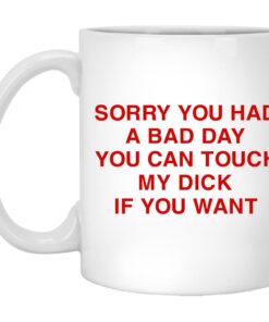 Sorry You Had A Bad Day You Can Touch My Boobs If You Want Mugs 1