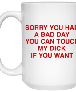 Sorry You Had A Bad Day You Can Touch My Boobs If You Want Mugs 1 Sorry You Had A Bad Day You Can Touch My Boobs If You Want Mugs 2