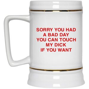 Sorry You Had A Bad Day You Can Touch My Boobs If You Want Mugs 3