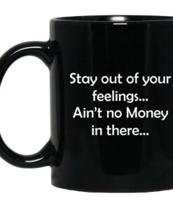 Stay Out Of Your Feelings Ain't No Money In There Mugs 1