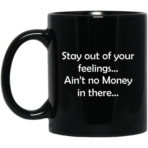 Stay Out Of Your Feelings Ain’t No Money In There Mugs