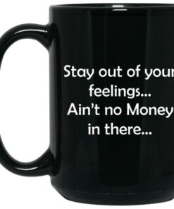 Stay Out Of Your Feelings Ain't No Money In There Mugs 2