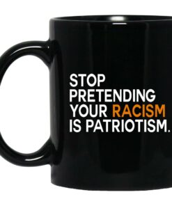 Stop Pretending Your Racism Is Patriotism Mugs 1