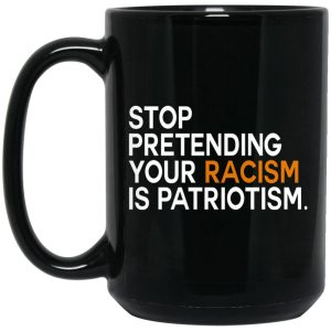 Stop Pretending Your Racism Is Patriotism Mugs