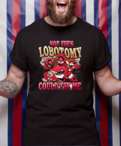 Strwblitzy Not Even Lobotomy Could Fix Me T Shirt 1