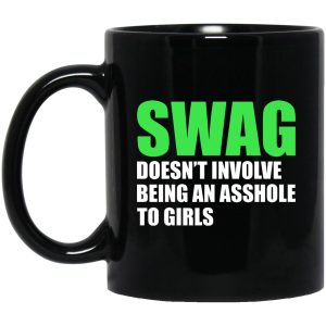 Swag Doesn't Involve Being An Asshole To Girls Mugs 1