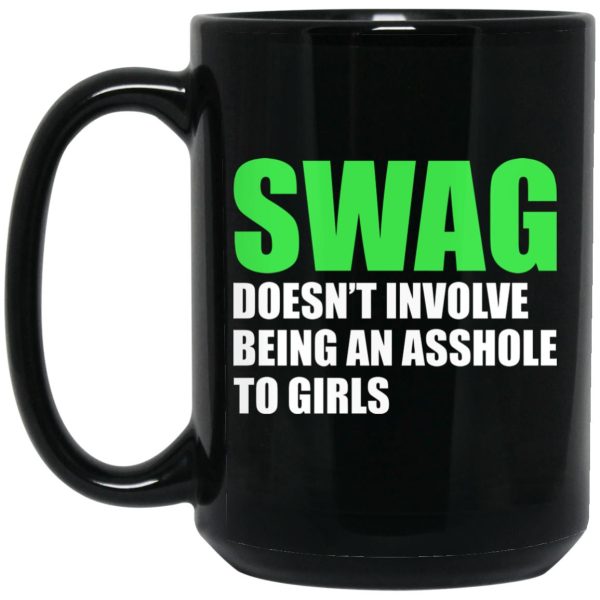 Swag Doesn’t Involve Being An Asshole To Girls Mugs