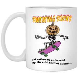 Sweating Sucks Id Rather Be Embraced By The Cold Chill Of Autumn Mugs 1