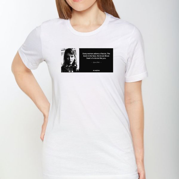 Sylvia Plath Every Woman Adores A Fascist The Boot In The Face The Brute Brute Heart Of A Brute Like You T-shirt