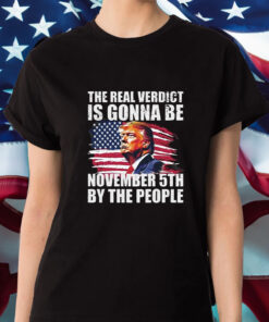 THE REAL VERDICT IS GONNA BE NOVEMBER 5TH BY THE PEOPLE T SHIRT 1