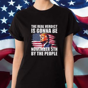 THE REAL VERDICT IS GONNA BE NOVEMBER 5TH BY THE PEOPLE T-SHIRT