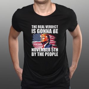 THE REAL VERDICT IS GONNA BE NOVEMBER 5TH BY THE PEOPLE T-SHIRT