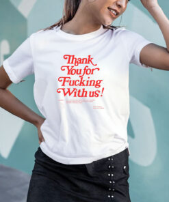 Thank You ForFucking With Us T Shirt 1