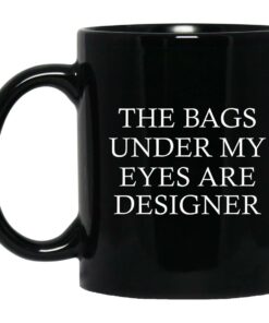 The Bags Under My Eyes Are Designer Mugs 1