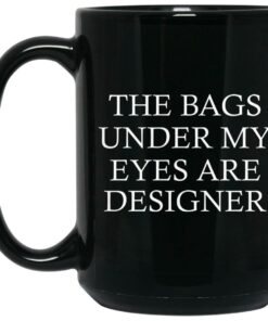 The Bags Under My Eyes Are Designer Mugs 2