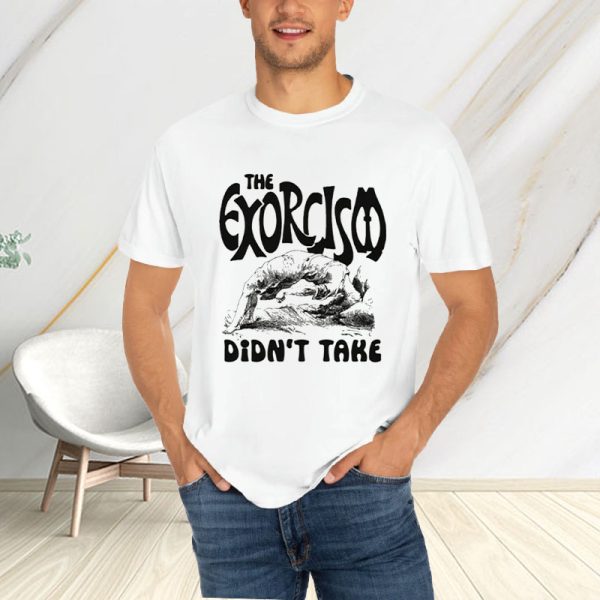 The Exorcism Didn’t Take T-Shirt