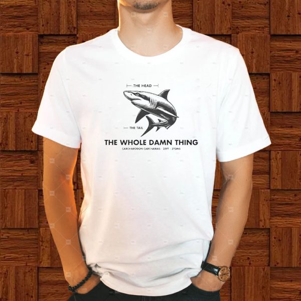 The Head The Tail The Whole Damn Thing Carcharodon Carcharias-25ft-3tons T-Shirt