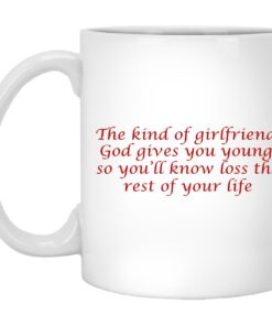 The Kind Of Girlfriend God Gives You Young Mugs 1