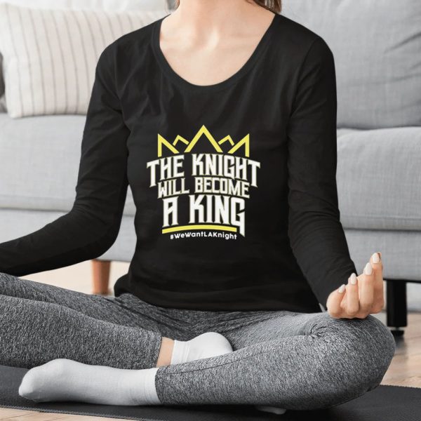 The Knight Will Become A King We Want Lak Night T-Shirt