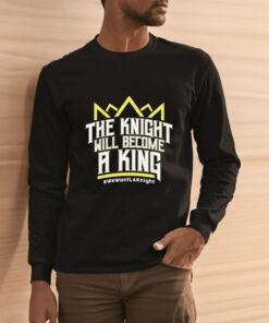 The Knight Will Become A King We Want Lak Night T Shirt 2