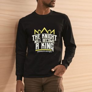 The Knight Will Become A King We Want Lak Night T-Shirt