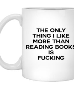 The Only Thing I Like More Than Reading Books Is Fucking Mugs 1