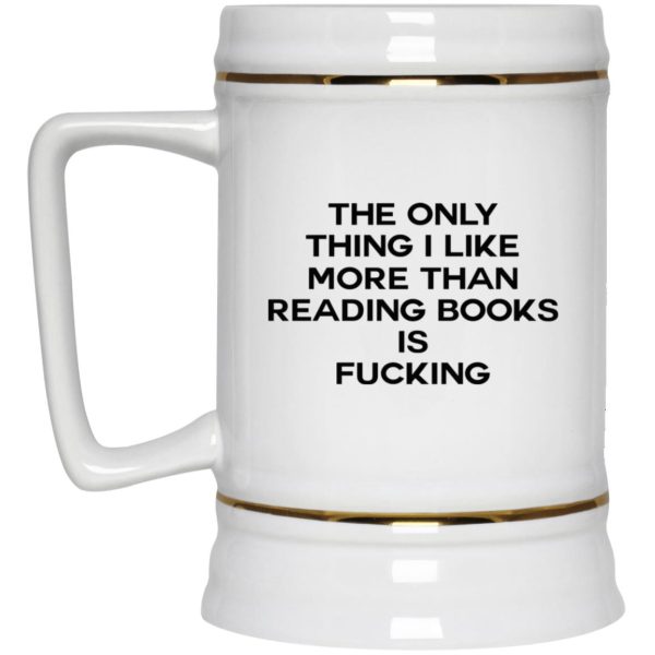 The Only Thing I Like More Than Reading Books Is Fucking Mugs