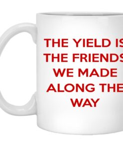 The Yield Is The Friends We Made Along The Way Mugs 1