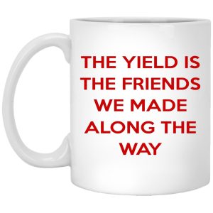 The Yield Is The Friends We Made Along The Way Mugs 1