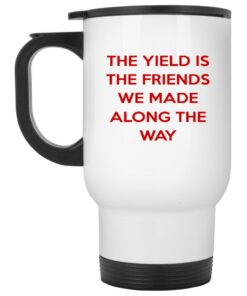 The Yield Is The Friends We Made Along The Way Mugs 1 The Yield Is The Friends We Made Along The Way Mugs 2