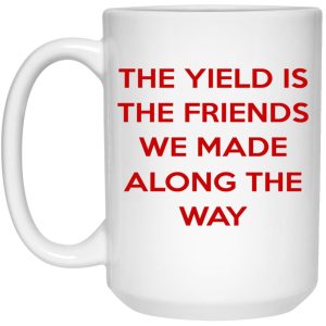 The Yield Is The Friends We Made Along The Way Mugs 3