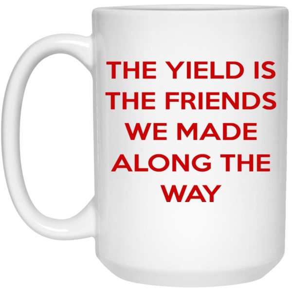 The Yield Is The Friends We Made Along The Way Mugs