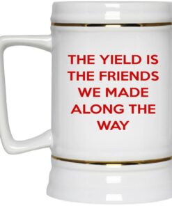 The Yield Is The Friends We Made Along The Way Mugs 3 The Yield Is The Friends We Made Along The Way Mugs 4