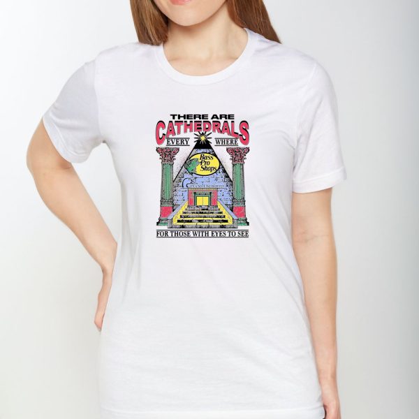 There Are Cathedrals Everywhere For Those With Eyes To See T-Shirt