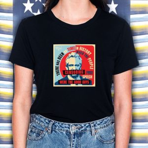 There Has Been No Time In History When The People Free Speech Censoring Were The Good Guys 2024 T Shirt 1